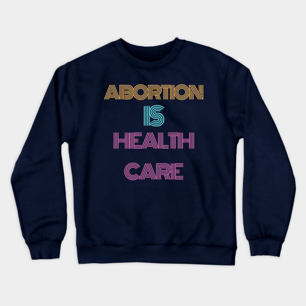 Abortion is healthcare t shirt Crewneck Sweatshirt by Live Loudly Today